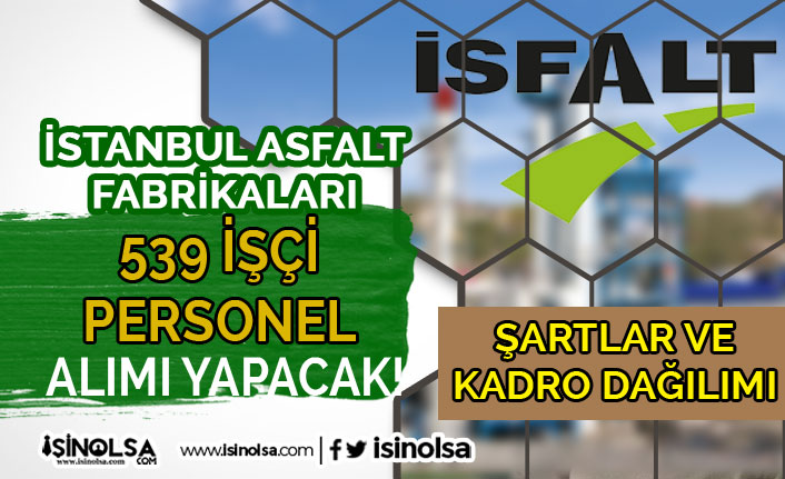 İstanbul Asfalt Fabrikaları ( İSFALT ) 539 İşçi Personel Alımı Kadro Dağılımı ve Şartlar