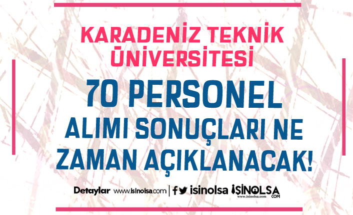 Karadeniz Teknik Üniversitesi 70 Personel Alımı Sona Eriyor! Sonuçlar Ne Zaman