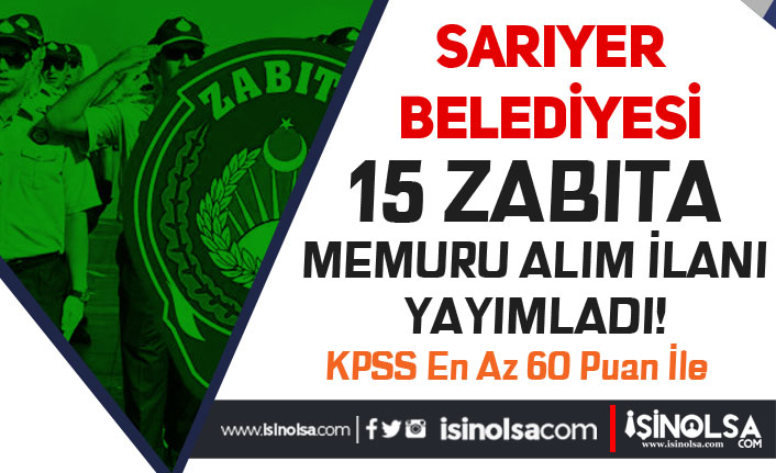Sarıyer Belediyesi 60 KPSS Puanı İle 15 Zabıta Memuru Alınacak