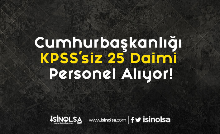 Cumhurbaşkanlığı KPSS'siz 25 Daimi Personel Alıyor!