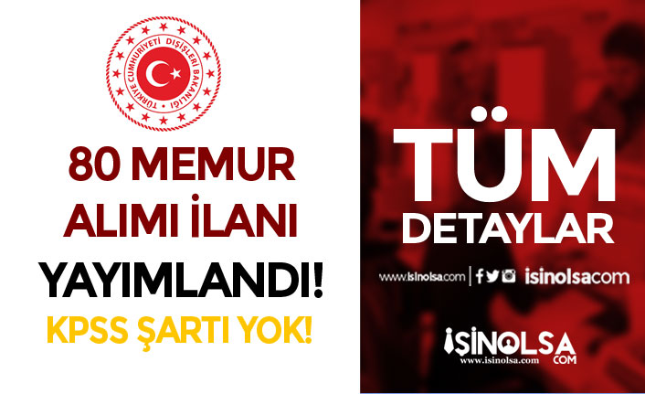 Dışişleri Bakanlığı 80 Aday Konsolosluk, İhtisas ve Meslek Memuru Alacak!