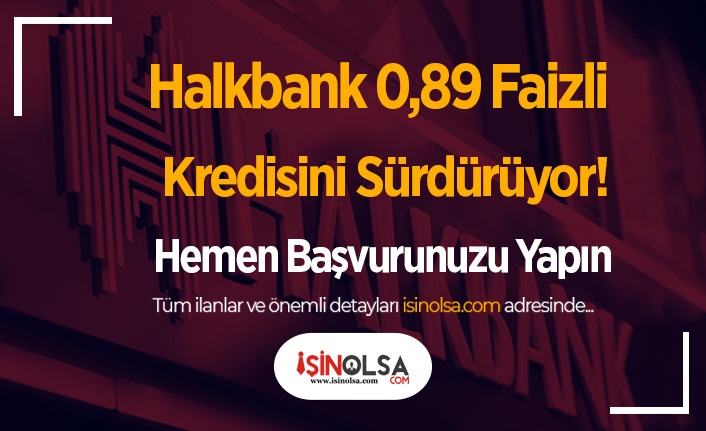 Halkbank 0,89 Faizli Kredisini Sürdürüyor! Hemen Başvurunuzu Yapın