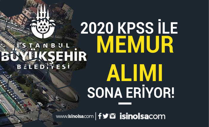 İstanbul Büyükşehir Belediyesi KPSS A Grubu Puan İle Memur Alımı Sona Eriyor!