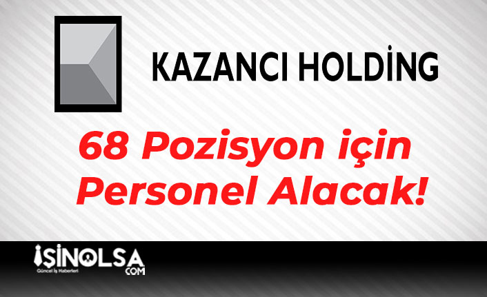 Kazancı Holding 68 Pozisyon için Personel Alacak!
