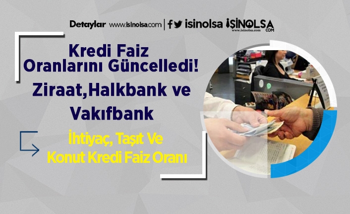 Kredi Faiz Oranlarını Güncelledi! Ziraat-Halkbank-Vakıfbank İhtiyaç, Taşıt Ve Konut Kredi Faiz Oranı