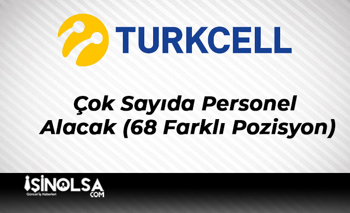 Turkcell Çok Sayıda Personel Alacak (68 Farklı Pozisyon)