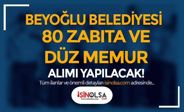 Beyoğlu Belediyesi 80 Zabıta Memuru ve Düz Memur Alımı Yapacak
