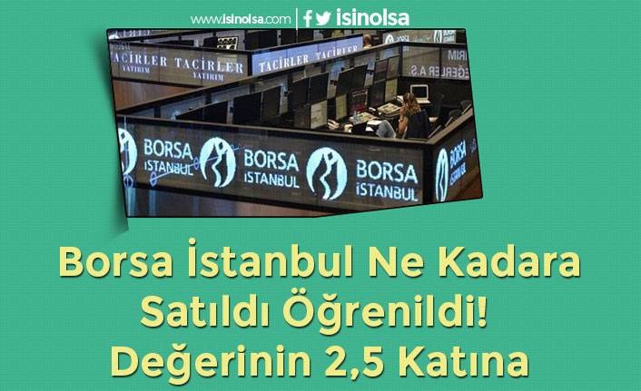 Borsa İstanbul Ne Kadara Satıldı Öğrenildi! Değerinin 2,5 Katına
