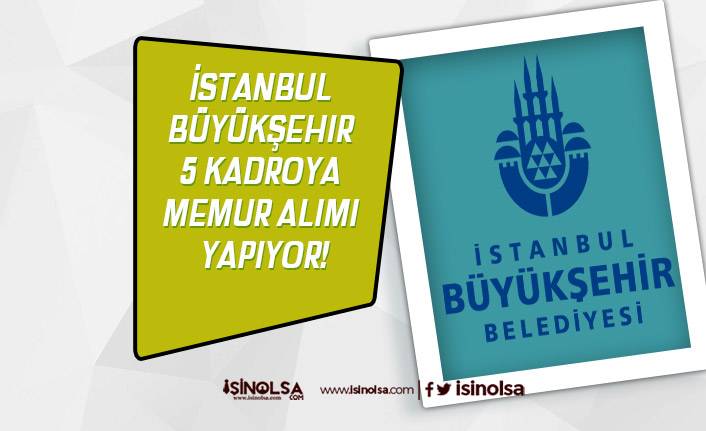 İstanbul Büyükşehir 5 Kadroya Memur Alımı Yapıyor!