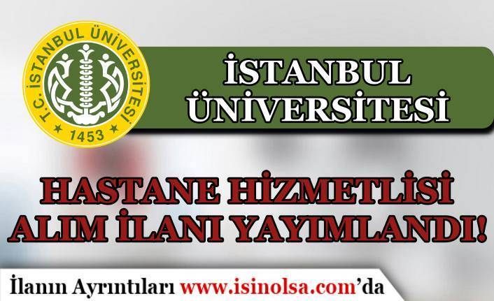 İstanbul Üniversitesi İŞKUR İle 11 Hastane Hizmetlisi Alımı Yapacak!
