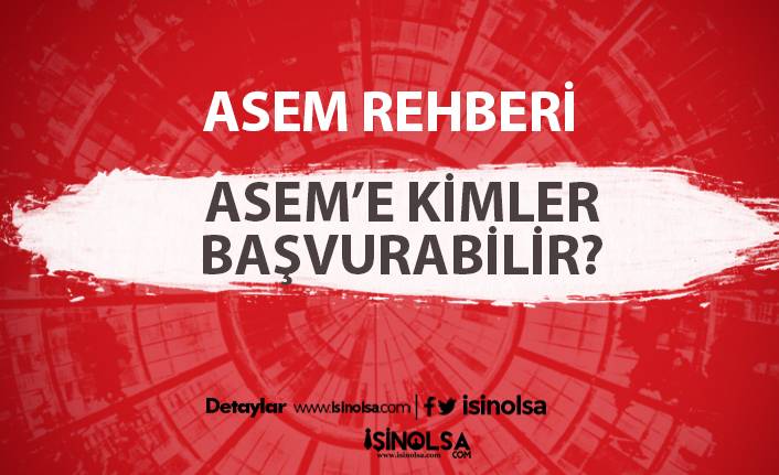 ASEM nedir, ASEM’e kimler başvurabilir?
