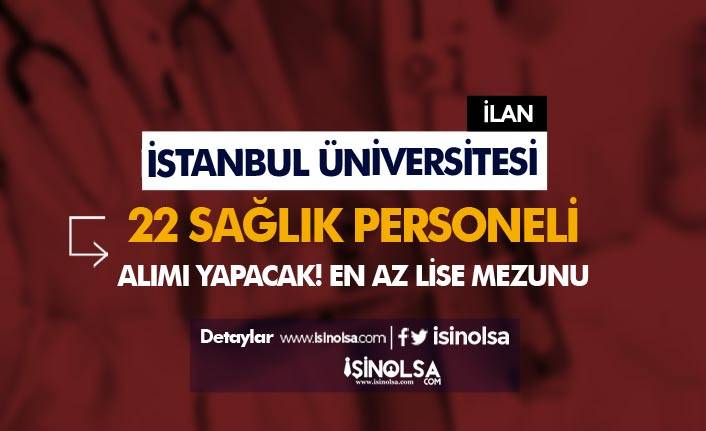 İstanbul Üniversitesi Sözleşmeli 22 Sağlık Personeli Alımı Yapacak!