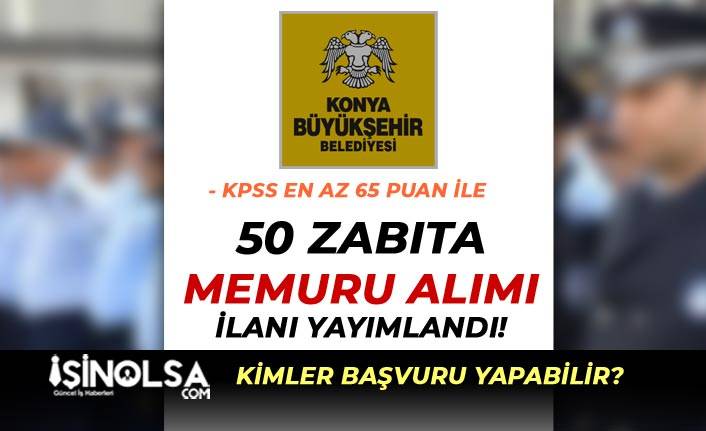 Konya Büyükşehir Belediyesi 65 KPSS Puanı İle 50 Zabıta Memuru Alımı İlanı
