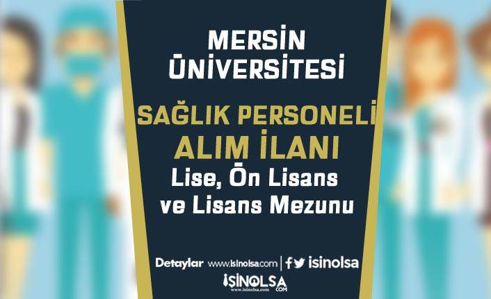 Mersin Üniversitesi Sağlık Personeli Alımı İlanı Yayımladı! Lise, Ön Lisans ve Lisans