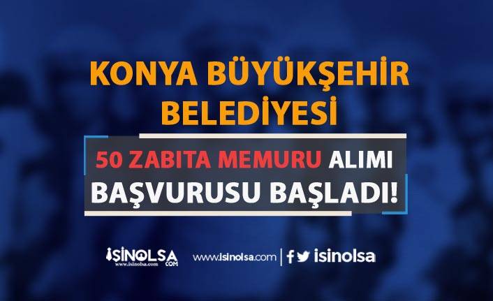 Konya Büyükşehir Belediyesi 50 Zabıta Memuru Alımı Başladı! Başvuru Formu