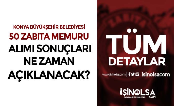 Konya Büyükşehir Belediyesi 50 Zabıta Memuru Alımı Sonuçları Ne Zaman?