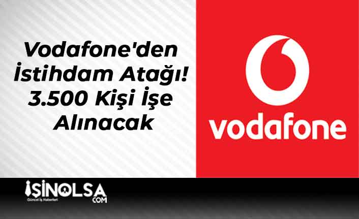 Vodafone'den İstihdam Atağı! 3.500 Kişi İşe Alınacak