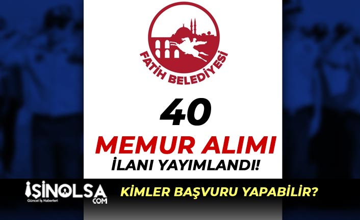 Fatih Belediyesi Lisans Mezunu 40 Zabıta Memuru Alımı İlanı Yayımlandı