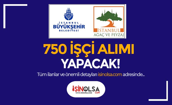 İBB İstanbul Ağaç ve Peyzaj KPSS'siz 750 İşçi Alımı Yapacak