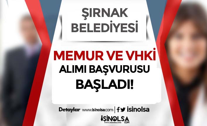 Şırnak Belediyesi 14 VHKİ ve Memur Alımı ( Zabıta ) Başladı!