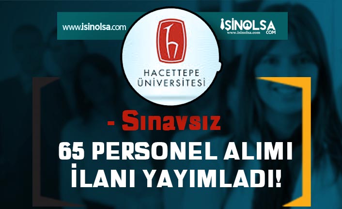 Hacettepe Üniversitesi Sınavsız 65 Sağlık Personeli Alım İlanı Yayımladı!