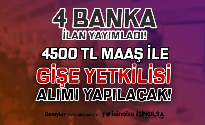 4 Banka 4500 TL Maaş İle Banka Gişe Yetkilisi ( Memuru) Alımı Yapıyor