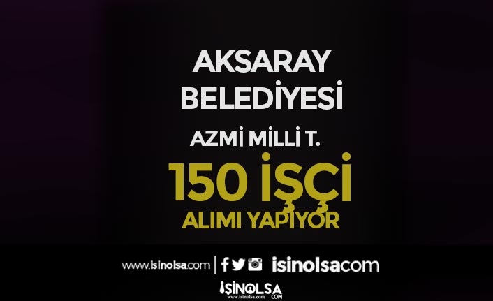 Aksaray Belediyesi 150 İşçi Alımı İlanı Yayımlandı!