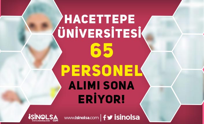Hacettepe Üniversitesi 65 Personel Alımı Sona Eriyor! Sonuçlar Ne Zaman?