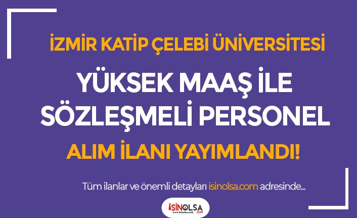 İzmir Katip Çelebi Üniversitesi Yüksek Maaş İle Sözleşmeli Personel Alımı Yapacak!