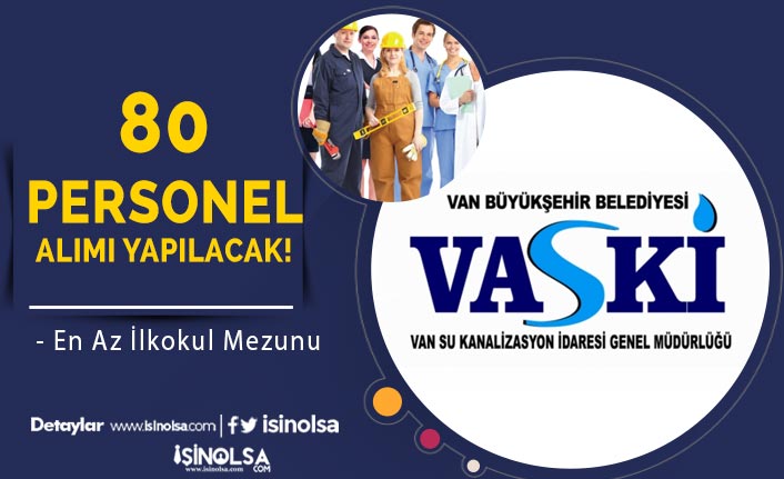 Van Su ve Kanalizasyon İdaresi VASKİ 80 Personel Alımı İlanı Yayımlandı!