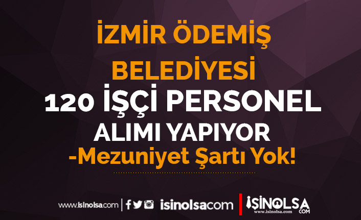 İzmir Ödemiş Belediyesi Mezuniyet Şartı Olmadan 120 İşçi Personel Alımı