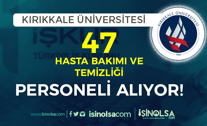 Kırıkkale Üniversitesi İŞKUR İle 47 Hasta Bakım ve Temizlik Personeli Alıyor!