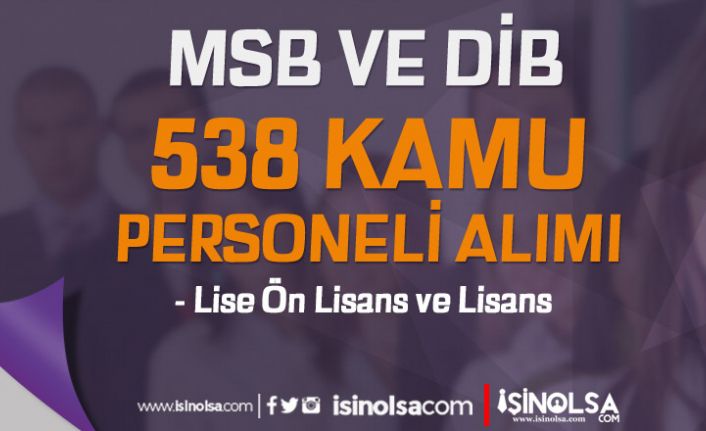 MSB ve DİB 538 Kamu Personeli Alımı - Lise, Ön Lisans ve Lisans