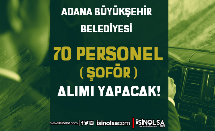 Adana Büyükşehir Belediyesi 70 Şoför Alımı Eylül 2021