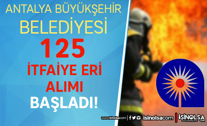 Antalya Büyükşehir Belediyesi 125 İtfaiye Eri Alımı Başladı! Belgeler Nedir?