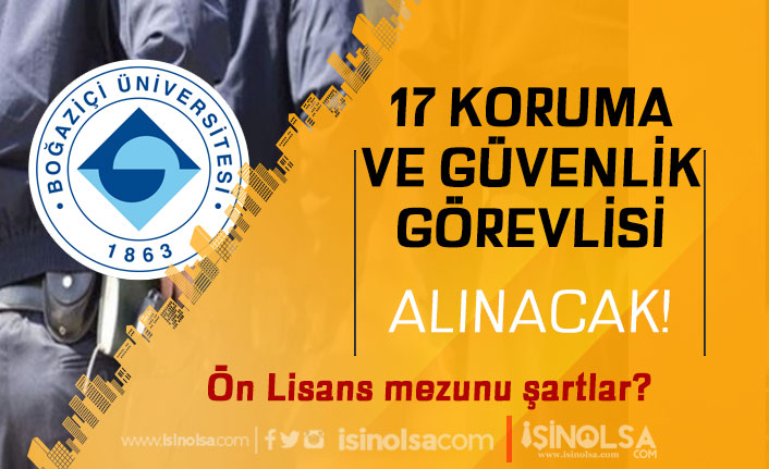 Boğaziçi Üniversitesi 17 Sözleşmeli Koruma ve Güvenlik Görevlisi Alıyor