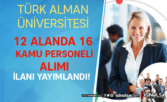 Türk-Alman Üniversitesi 12 Alanda 16 Kamu Personeli Alımı - Lise, Ön Lisans ve Lisans