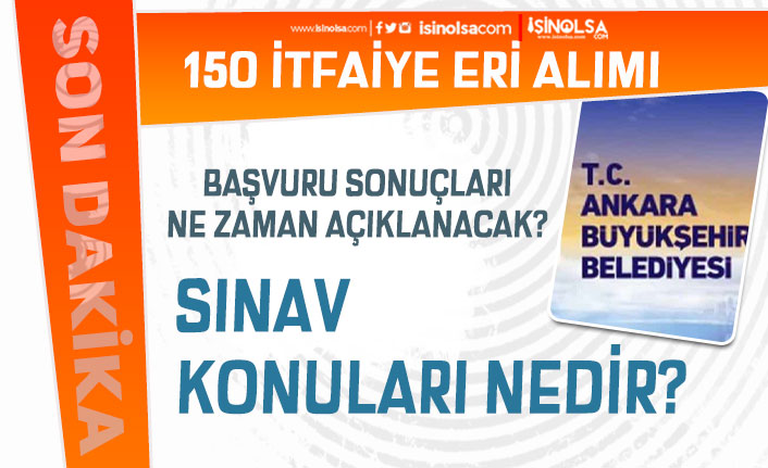 Ankara Büyükşehir Belediyesi 150 İtfaiye Eri Alımı Sonuçları ve Sınav Konuları?