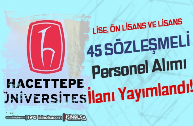 Hacettepe Üniversitesi 45 Sözleşmeli Personel Alımı ( Lise, Ön Lisans ve Lisans )