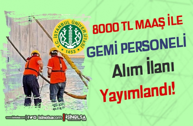 İstanbul Üniversitesi 8000 TL Maaş İle Gemi Personeli Alım İlanı Yayımlandı