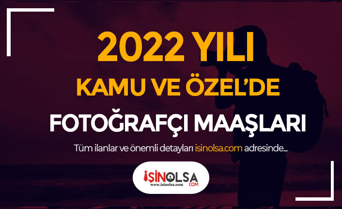 Kamu ve Özel'de Fotoğrafçı Maaşları 2022