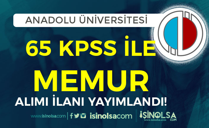 Anadolu Üniversitesi 65 KPSS İle 7 Memur Alımı İlanı Yayımlandı