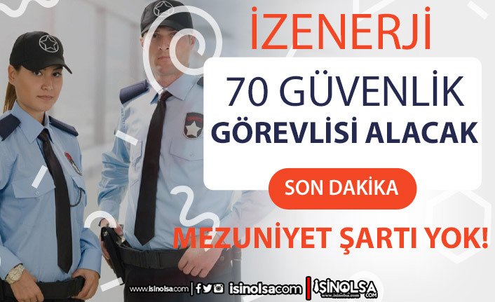 İzmir İZENERJİ Mezuniyet Şartsız 70 ÖGG ( Güvenlik Görevlisi ) Alımı İlanı