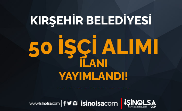 Kırşehir Belediyesi 50 İşçi Personel Alımı İlanı Yayımlandı 2022