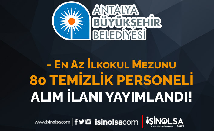 Antalya Büyükşehir Belediyesi 80 Temizlik Personeli Alımı En Az İlkokul