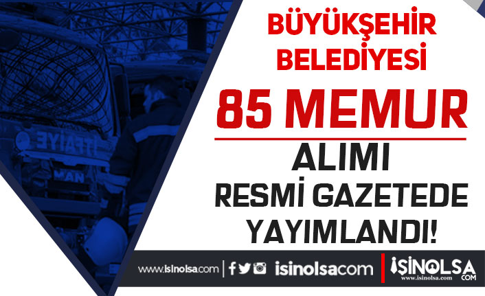 Büyükşehir Belediyesi 85 Memur Alımı Resmi Gazetede Yayımlandı