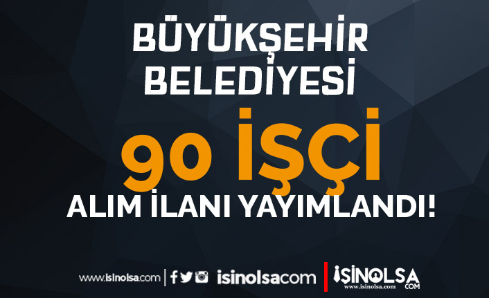 Mersin Büyükşehir Belediyesi 90 İşçi Alımı İlanı Yayımladı! En Az İlkokul