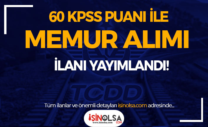 TCDD İŞKUR Üzerinden En az 60 KPSS Puanı Memur Alımı İlanı Yayımlandı