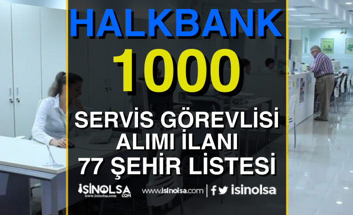 Halkbank 1000 Servis Görevlisi Alımı 2022 Yılı 77 Şehir Listesi
