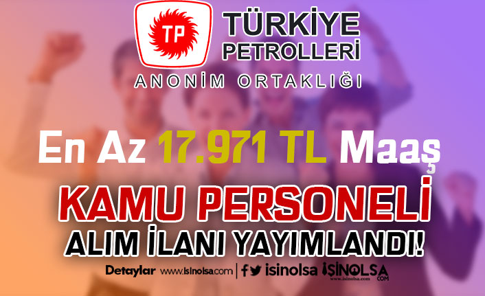 Türkiye Petrolleri KPSS Girmiş Olmak Şartı İle Kamu Personeli Alıyor! 17.971 TL Maaş En Az